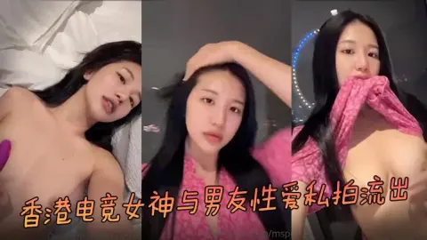 私拍流出香港电竞女神与男友性爱私拍流出